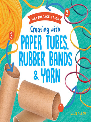 cover image of Creating with Paper Tubes, Rubber Bands & Yarn